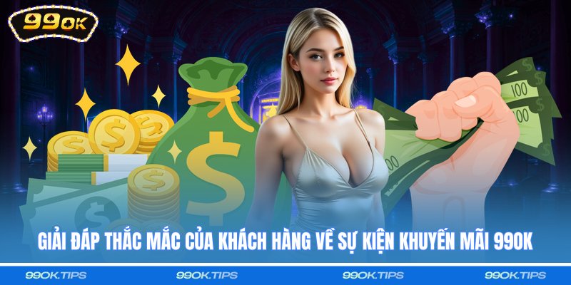 Giải đáp thắc mắc của khách hàng về sự kiện khuyến mãi 99OK