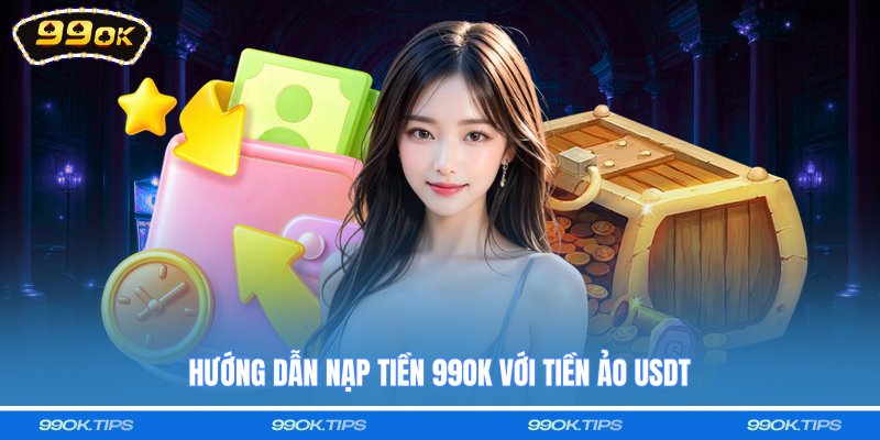 Hướng dẫn nạp tiền 99OK với tiền ảo USDT