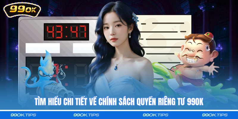 Tìm hiểu chi tiết về chính sách quyền riêng tư 99OK